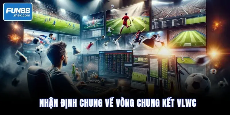 Nhận định chung về vòng chung kết VLWC